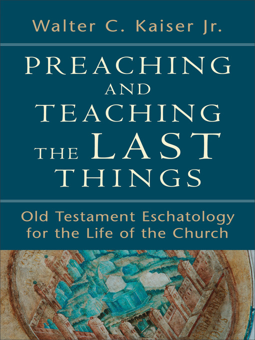 Title details for Preaching and Teaching the Last Things by Walter C. Kaiser Jr. - Available
